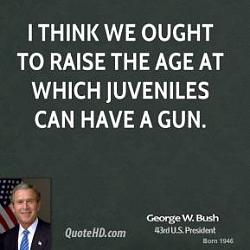 Click image for larger version. 

Name:	george-w-bush-i-think-we-ought-to-raise-the-age-at.jpg 
Views:	511 
Size:	13.1 KB 
ID:	588070