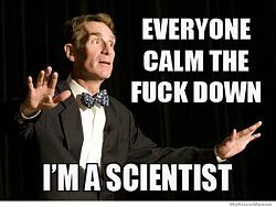 Click image for larger version. 

Name:	everyone-calm-the-fuck-down-im-a-scientist.jpg 
Views:	194 
Size:	38.8 KB 
ID:	688057