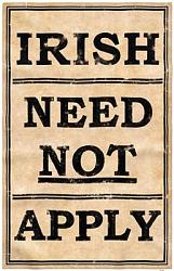 Click image for larger version. 

Name:	irish-need-not-apply1.jpg 
Views:	621 
Size:	30.5 KB 
ID:	733929