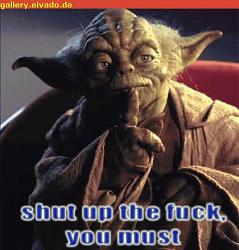 Click image for larger version. 

Name:	yoda_stfu_177.jpg 
Views:	439 
Size:	31.6 KB 
ID:	102869