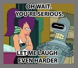 Click image for larger version. 

Name:	bender laugh.jpg 
Views:	428 
Size:	26.9 KB 
ID:	413359