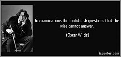 Click image for larger version. 

Name:	quote-in-examinations-the-foolish-ask-questions-that-the-wise-cannot-answer-oscar-wilde-278204.jpg 
Views:	262 
Size:	48.6 KB 
ID:	933075