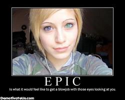 Click image for larger version. 

Name:	epic_eyes_bj_blowjob_demotivational_poster_120.jpg 
Views:	386 
Size:	53.9 KB 
ID:	271183