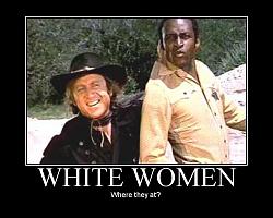 Click image for larger version. 

Name:	white-women-racism-blazing-saddles.jpg 
Views:	1679 
Size:	82.6 KB 
ID:	336224