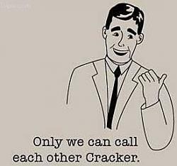 Click image for larger version. 

Name:	only-we-can-call-each-other-cracker.jpg 
Views:	3564 
Size:	12.2 KB 
ID:	449889