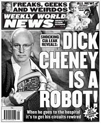 Click image for larger version. 

Name:	Dick+Cheney+robot+heart+Weekly+World+News.JPG 
Views:	879 
Size:	45.1 KB 
ID:	506132