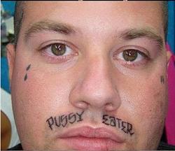 Click image for larger version. 

Name:	pussy-eater-mustache-face-tattoo.jpg 
Views:	1136 
Size:	109.5 KB 
ID:	505281