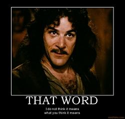 Click image for larger version. 

Name:	that-word-inigo-montoya-word-think-means-princess-bride-mand-demotivational-poster-1260739585.jpg 
Views:	343 
Size:	58.2 KB 
ID:	443441