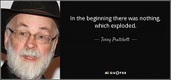 Click image for larger version. 

Name:	quote-in-the-beginning-there-was-nothing-which-exploded-terry-pratchett-23-55-71.jpg 
Views:	49 
Size:	51.5 KB 
ID:	925824